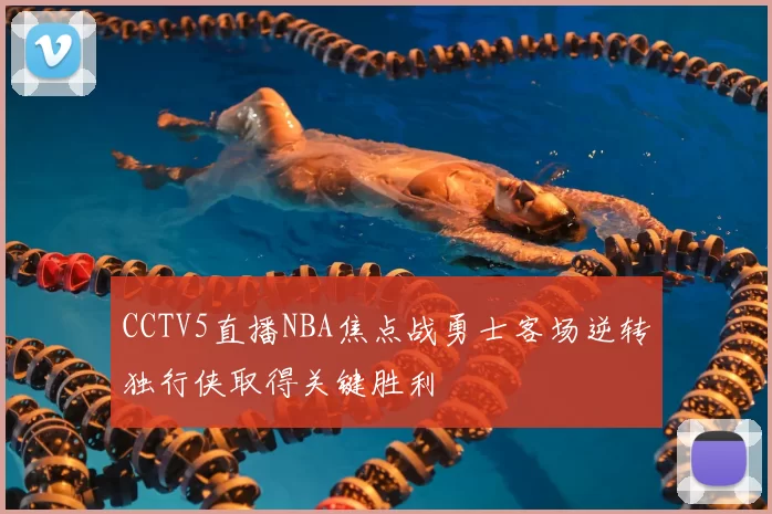 CCTV5直播NBA焦点战勇士客场逆转独行侠取得关键胜利