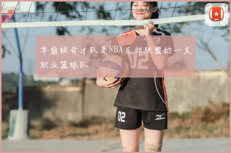 华盛顿奇才队是NBA东部联盟的一支职业篮球队