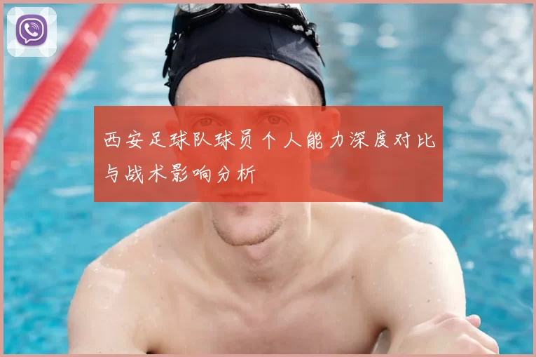 西安足球队球员个人能力深度对比与战术影响分析