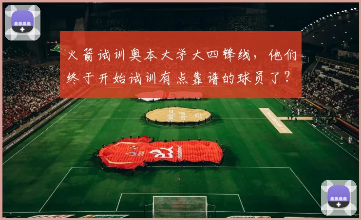 火箭试训奥本大学大四锋线,他们终于开始试训有点靠谱的球员了?_肖恩·霍尔_防守_进攻