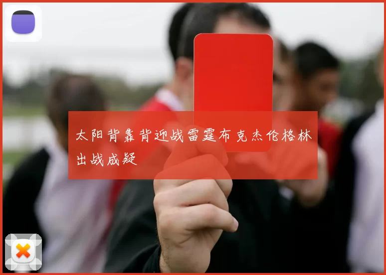 太阳背靠背迎战雷霆布克杰伦格林出战成疑