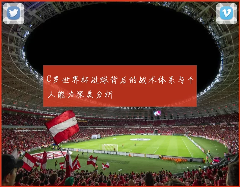 C罗世界杯进球背后的战术体系与个人能力深度分析