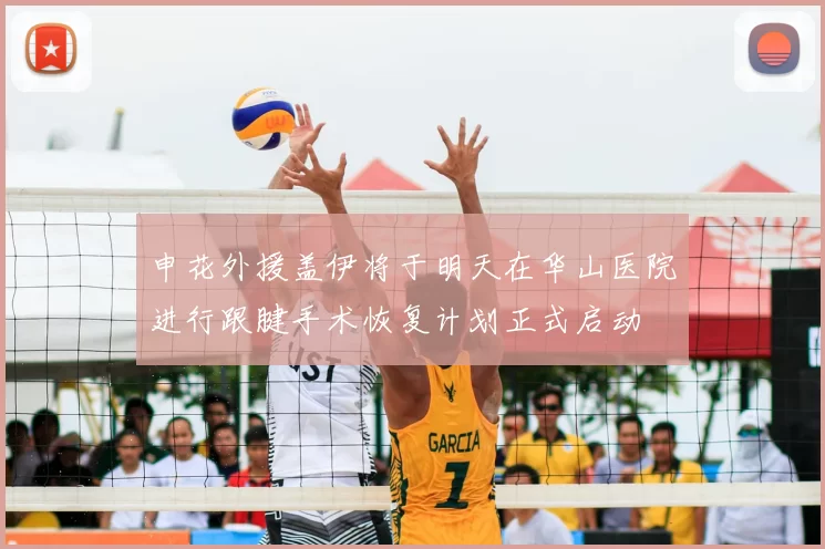 申花外援盖伊将于明天在华山医院进行跟腱手术恢复计划正式启动