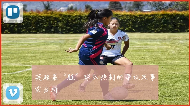 英超最“脏”球队热刺的争议及事实分析