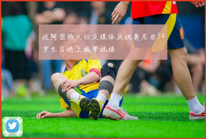 迈阿密热火社交媒体庆祝奥尼尔54岁生日送上诚挚祝福