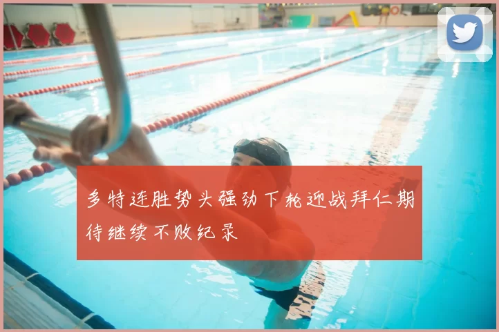 多特连胜势头强劲下轮迎战拜仁期待继续不败纪录