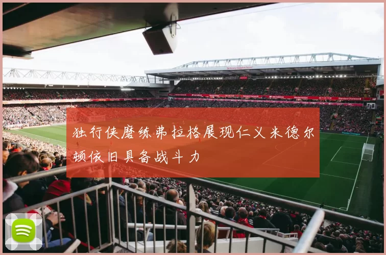 独行侠磨练弗拉格展现仁义米德尔顿依旧具备战斗力