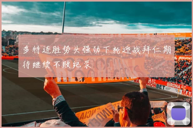 多特连胜势头强劲下轮迎战拜仁期待继续不败纪录