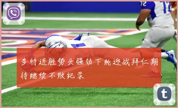 多特连胜势头强劲下轮迎战拜仁期待继续不败纪录