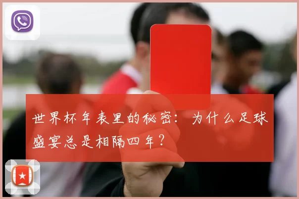 世界杯年表里的秘密:为什么足球盛宴总是相隔四年?