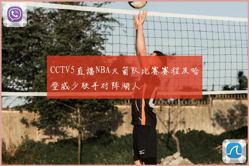 CCTV5直播NBA火箭队比赛赛程及哈登威少联手对阵湖人