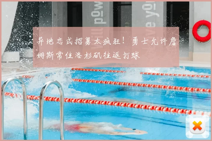 异地恋式招募太疯狂！勇士允许詹姆斯常住洛杉矶往返打球