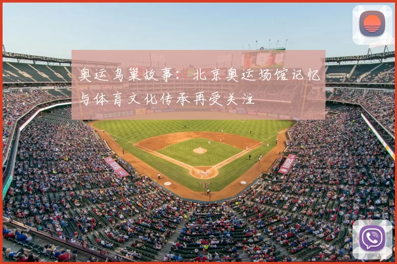 奥运鸟巢故事：北京奥运场馆记忆与体育文化传承再受关注