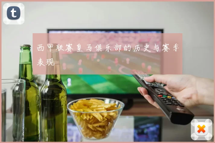 西甲联赛皇马俱乐部的历史与赛季表现