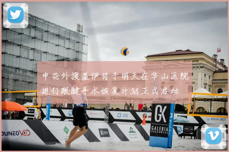 申花外援盖伊将于明天在华山医院进行跟腱手术恢复计划正式启动