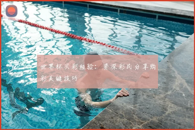 世界杯买彩经验：资深彩民分享购彩关键技巧